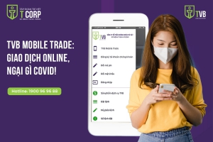 TVB MOBILE TRADE: GIAO DỊCH ONLINE, NGẠI GÌ COVID